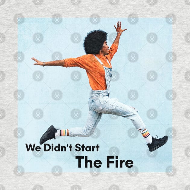 We Didn't Start The Fire!!! by Pride Merch